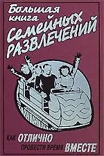Большая книга семейных развлечений.Как отлично провести время вместе