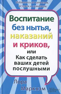 Воспитание без нытья наказаний и криков или Как сделать ваших детей послушными