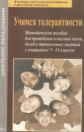 Учимся толерантности. Методическое пособие для проведения классных часов, бесед и тренинговых занятий с учащимися 7-11 классов — 2382255 — 1