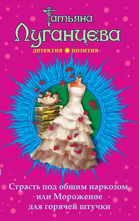 Книга Страсть под общим наркозом, или Мороженое для горячей штучки : роман (Татьяна Луганцева)