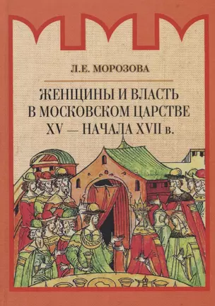 Женщины и власть в Московском царстве XV - начала XVII в. — 2687309 — 1