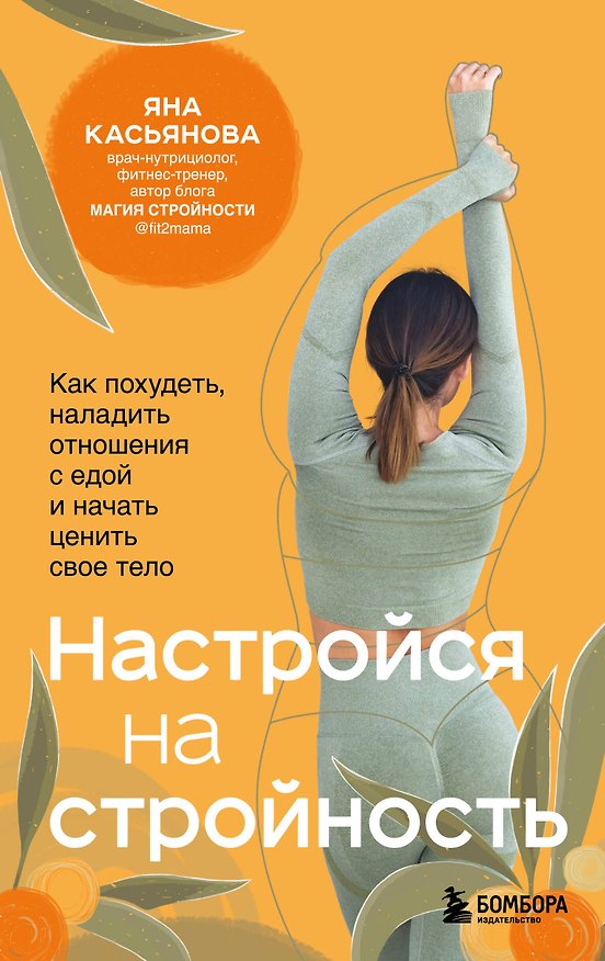 Книга Настройся на стройность. Как похудеть, наладить отношения с едой и начать ценить свое тело (Яна Касьянова) — 1
