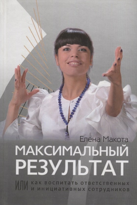 Книга Максимальный результат,или Как воспитать ответственных инициативных сотрудников (Елена Макота) — 1