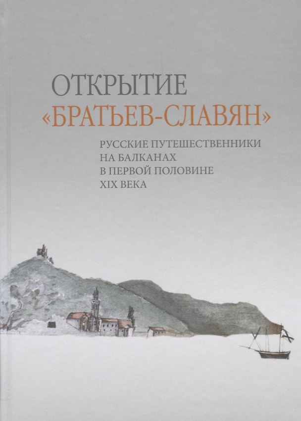 Книга Открытие «братьев-славян»: русские путешественники на Балканах в первой половине XIX века () — 1