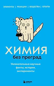 Химия без преград. Увлекательные научные факты, истории, эксперименты