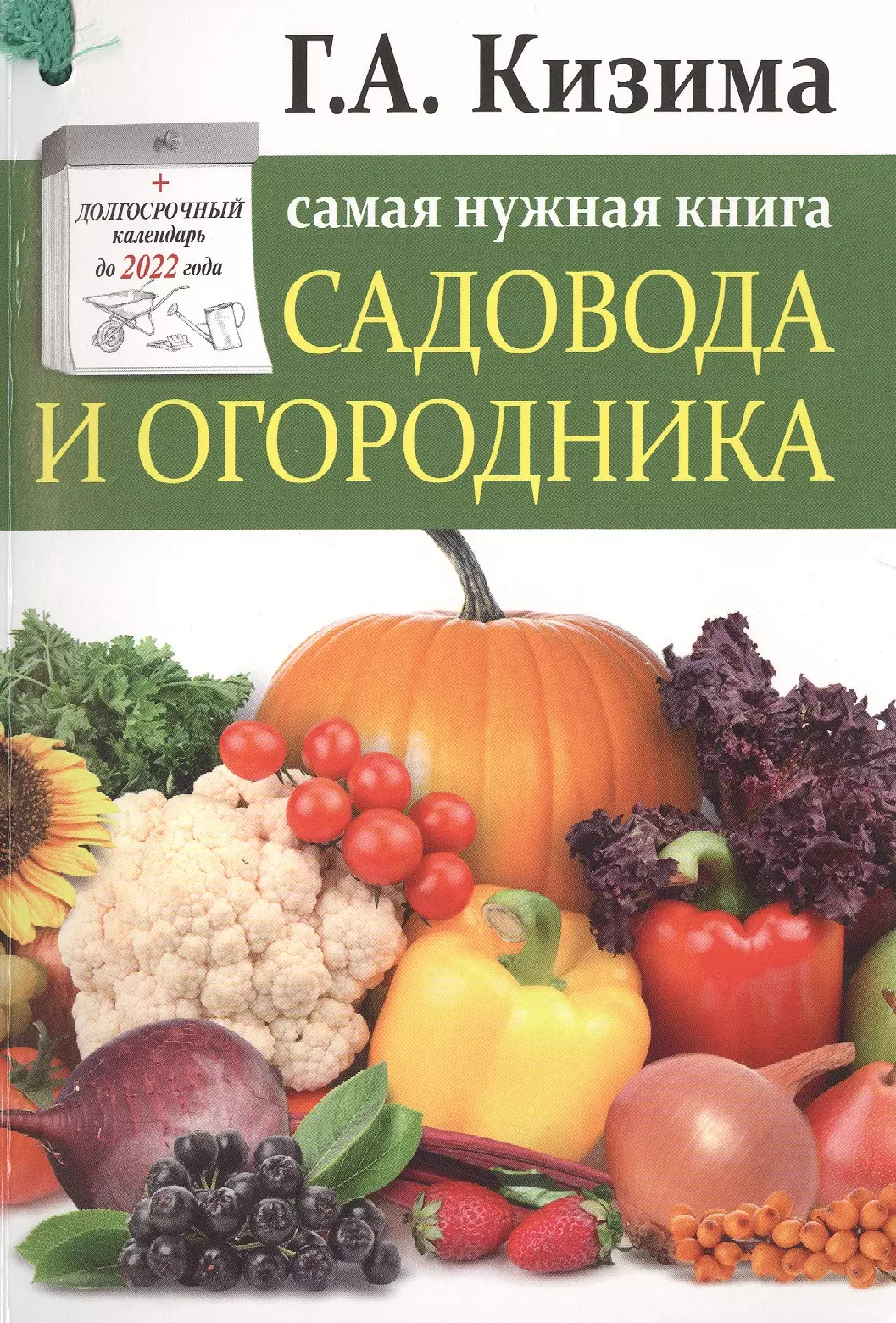 Самая нужная книга огородника и садовода с долгосрочным календарём до 2022 года