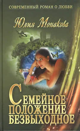 Книга Семейное положение - безвыходное: роман (Юлия Монакова)