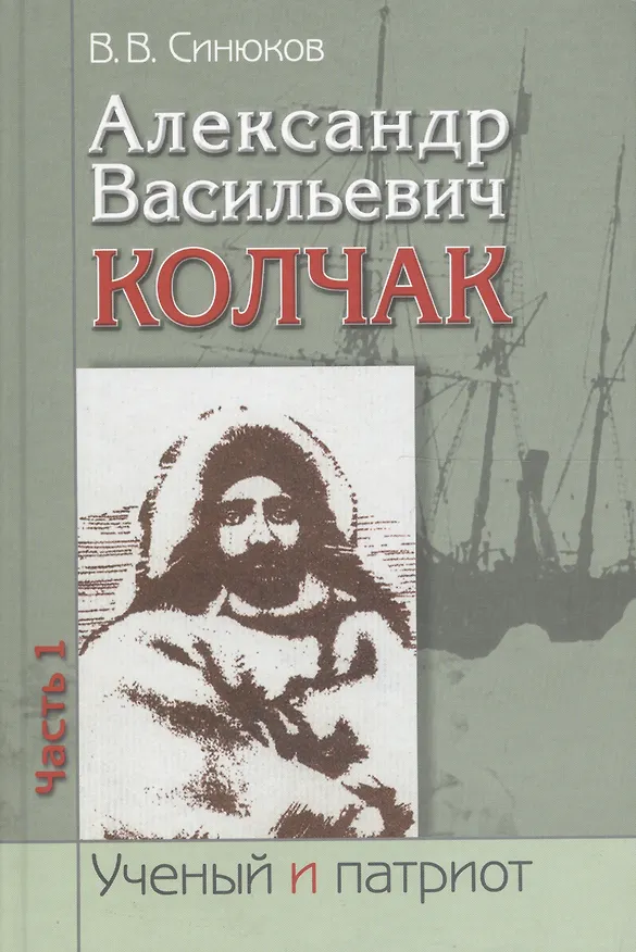 Книга Александр Васильевич Колчак. Ученый и патриот. В двух частях. Часть 1. Начало жизненного пути и арктические исследования () — 1