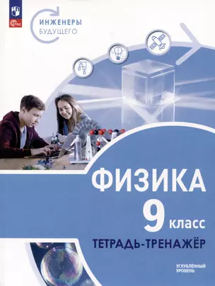 Физика. Инженеры будущего. 9 класс. Углубленный уровень. Тетрадь-тренажер. Учебное пособие — 3051880 — 1