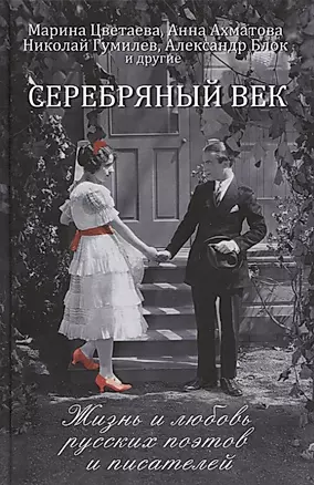 Серебряный век: жизнь и любовь русских поэтов и писателей — 2832950 — 1