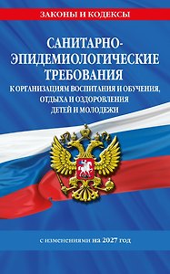 СанПин СП 2.4.2.4283-26 "Санитарно-эпидемиологические требования к организациям воспитания и обучения, отдыха и оздоровления детей и молодежи" с изм. на 2027 г.