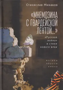«Мнемозина с гвардейской лентой…» «Русская война» и стихи нового века. Мотивы, образы, имена