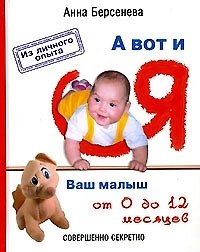 Книга А вот и я: Ваш малыш от 0 до 12 месяцев (Анна Берсенева) — 1