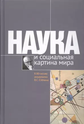 Наука и социальная картина мира. К 80-летию академика В.С.Степина — 2456361 — 1