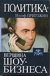 Книга Пригожин Политика-вершина шоу (Иосиф Пригожин) — 1