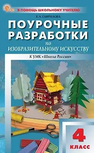 Поурочные разработки по изобразительному искусству. 4 класс. К УМК под ред. Б.М. Неменского ("Школа России"). Пособие для учителя. Новый ФГОС