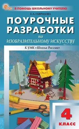 Книга Поурочные разработки по изобразительному искусству. 4 класс. К УМК под ред. Б.М. Неменского ("Школа России"). Пособие для учителя. Новый ФГОС (Елена Гаврилова)