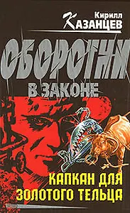 Капкан для золотого тельца (Оборотни в законе). Казанцев К. (Эксмо)