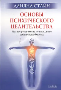Основы психического целительства: Полное руководство по исцелению себя и своих близких