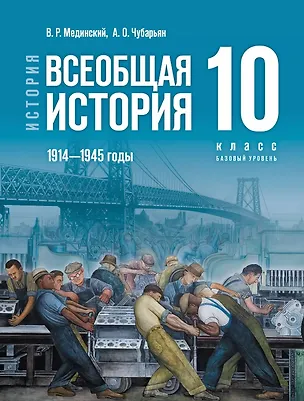 Книга История. Всеобщая история. 1914-1945 годы. 10 класс. Базовый уровень. Учебник. 4-е издание, обновленное (Александр Чубарьян, Владимир Мединский)