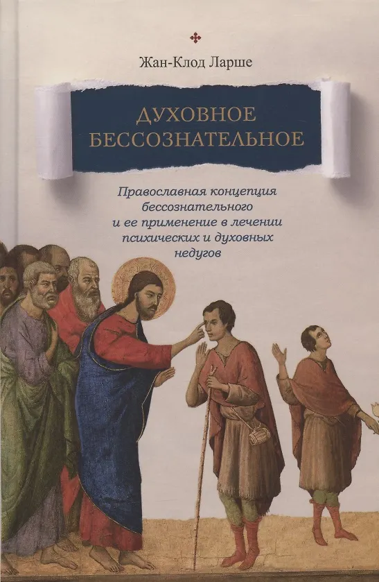 Книга Духовное бессознательное: Православная концепция бессознательного и ее применение в лечении психических и духовных недугов (Жан-Клод Ларше) — 1
