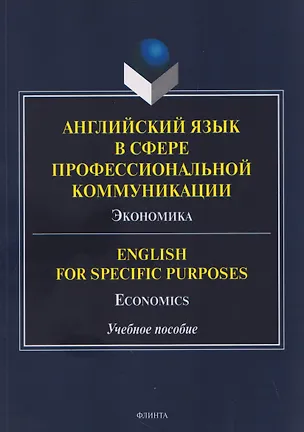 Книга Английский язык в сфере профессиональной коммуникации: Экономика / English for Specific Purposes: Economics. Учебное пособие  (Ирина Белякова, Анна Молнар, Татьяна Вышегородцева)