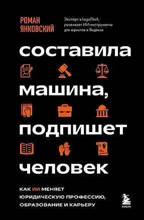 Книга Составила машина, подпишет человек. Как ИИ меняет юридическую профессию, образование и карьеру (Роман Янковский)