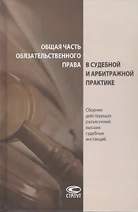 Общая часть обязательственного права в судебной и арбитражной практике: сборник действующих разъяснений высших судебных инстанций