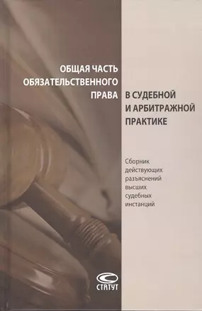 Общая часть обязательственного права в судебной и арбитражной практике: сборник действующих разъяснений высших судебных инстанций — 2856140 — 1