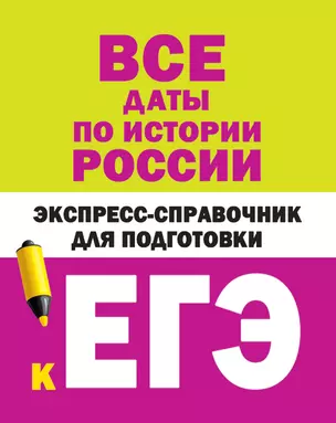 Все даты по истории России. Экспресс-справочник для подготовки к ЕГЭ — 2724464 — 1