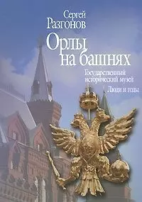 Орлы на башнях Государственный исторический музей Люди и годы. Разгонов С. (Росспэн) — 2161171 — 1