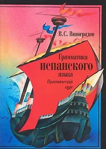 Грамматика испанского языка: Практический курс. Учебник для институтов и факультетов иностранных языков. 8- е изд.