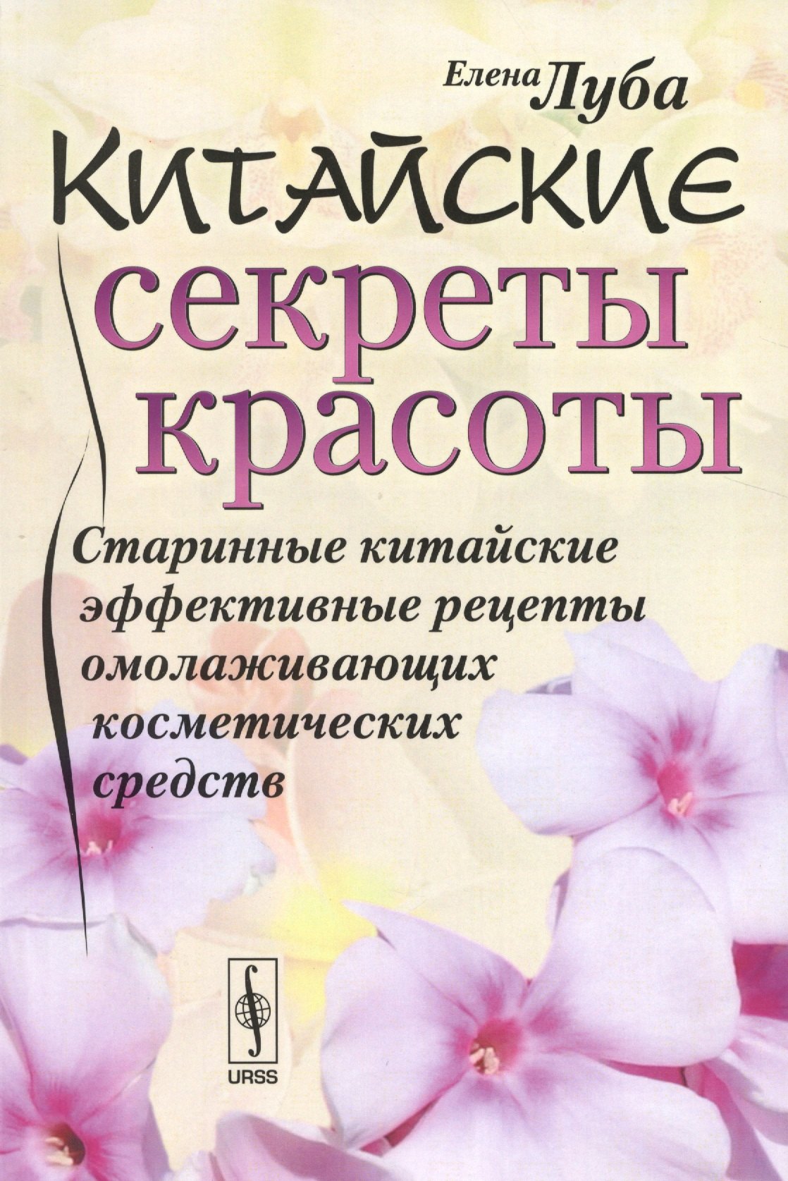 Китайские секреты красоты: Старинные китайские эффективные рецепты омолаживающих косметических средс Елена Станиславовна Луба