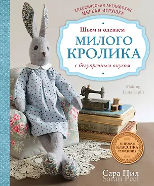 Книга Классическая английская мягкая игрушка. Шьем и одеваем милого Кролика с безупречным вкусом (Сара Пил)
