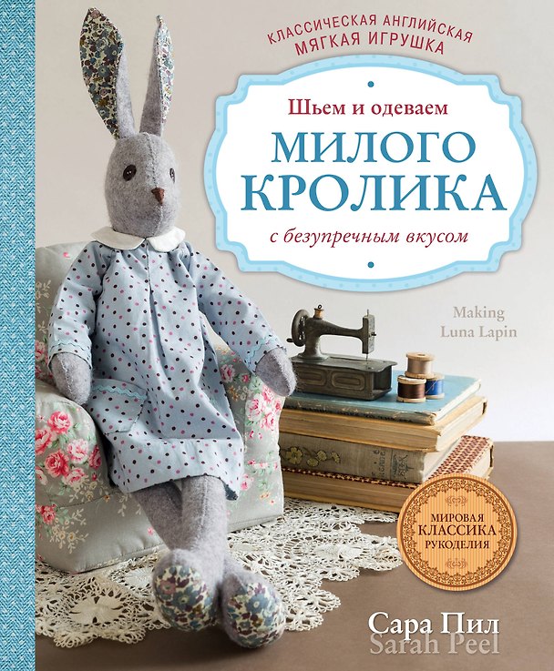 Книга Классическая английская мягкая игрушка. Шьем и одеваем милого Кролика с безупречным вкусом (Сара Пил) — 1