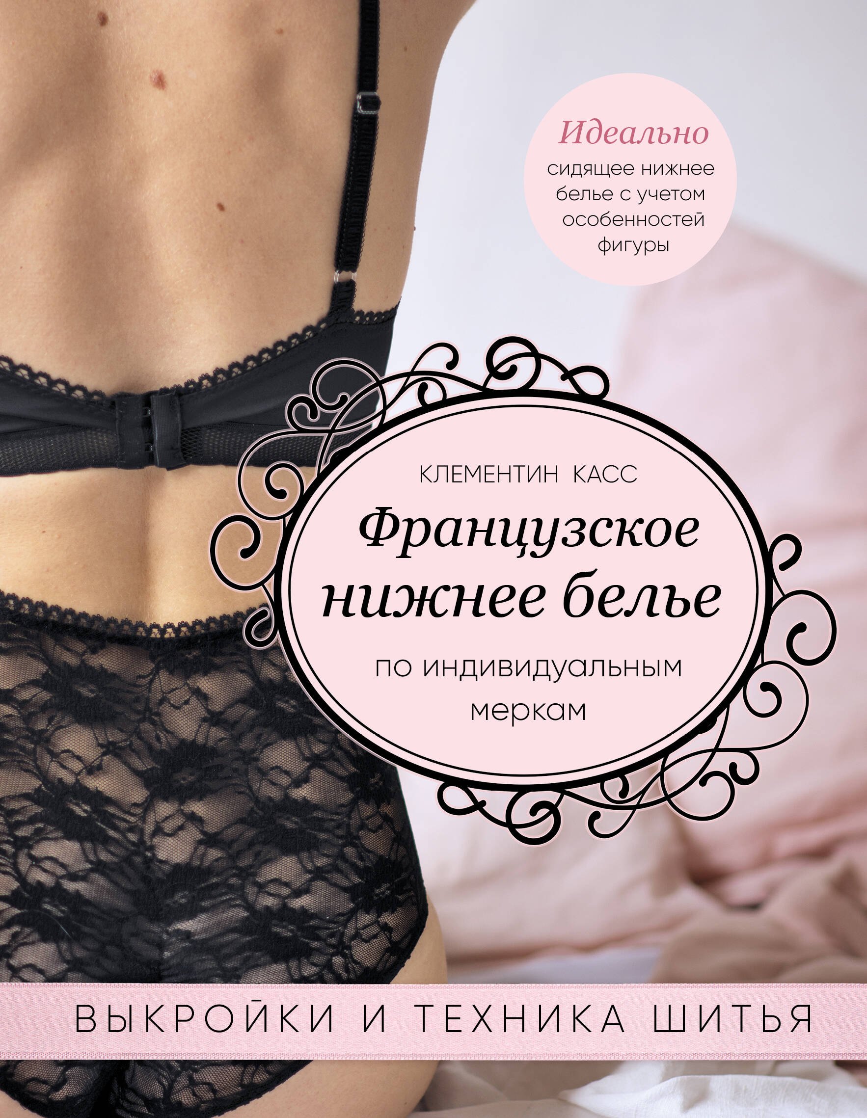 

Французское нижнее белье по индивидуальным меркам. Выкройки и техника шитья
