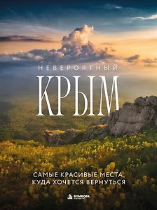 Невероятный Крым. Самые красивые места, куда хочется вернуться (2-е изд., испр. и доп.)