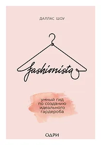 Fashionista. Умный гид по созданию идеального гардероба