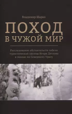 Поход в чужой мир. Расследование обстоятельств гибели туристической группы Игоря Дятлова в походе по Северному Уралу — 2844723 — 1