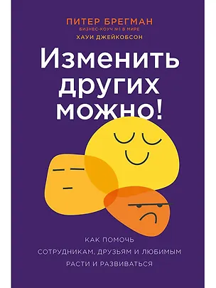 Книга Изменить других можно! Как помочь сотрудникам, друзьям и любимым расти и развиваться (Питер Брегман, Хауи Джейкобсон)