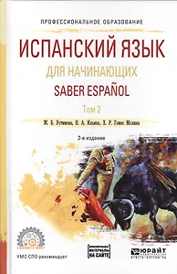 Испанский язык для начинающих. Saber espanol. В 2-х томах. Том 2. Учебное пособие для СПО