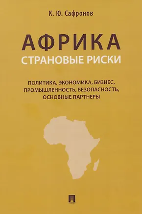 Книга Африка. Страновые риски (политика, экономика, бизнес, промышленность, безопасность, основные партнеры). Учебное пособие (Константин Сафронов)