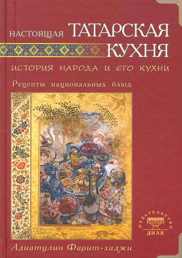 Книга Настоящая татарская кухня. История народа и его кухни. Рецепты нациальных блюд (Фарит-Хаджи Адиатулин) — 1