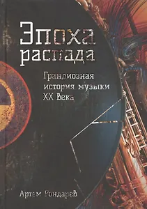 Эпоха распада. Грандиозная история музыки в XX веке