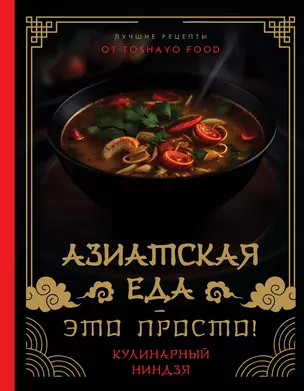 Азиатская еда – это просто! Кулинарный ниндзя. Лучшие рецепты от TOSHAYO FOOD — 3019103 — 1