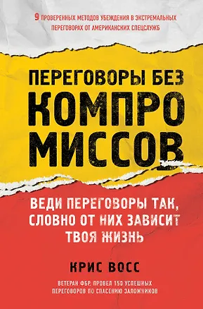 Книга Переговоры без компромиссов. Веди переговоры так, словно от них зависит твоя жизнь (Крис Восс)