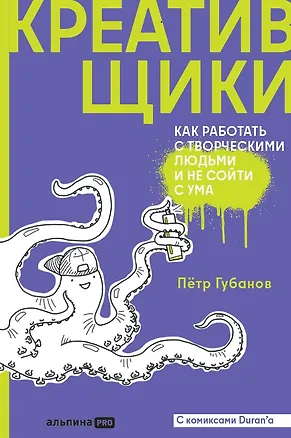 Книга Креативщики: Как работать с творческими людьми и не сойти с ума (Пётр Губанов)