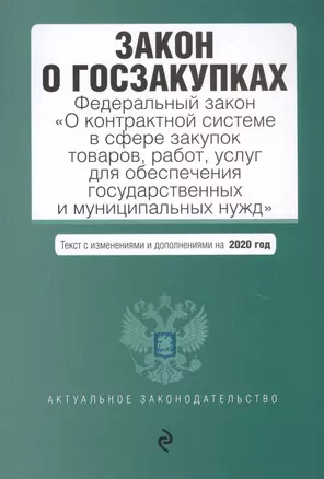 Закон о госзакупках: Федеральный закон "О контрактной системе в сфере закупок товаров, работ, услуг для обеспечения государственных и муниципальных нужд" с последними изменениями и дополнениями на 2020 год — 2815248 — 1