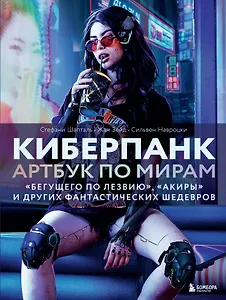 Киберпанк. Артбук по мирам «Бегущего по лезвию», «Акиры» и других фантастических шедевров