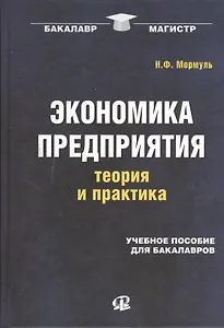 Экономика предприятия: теория и практика: учеб. пособие для бакалавров